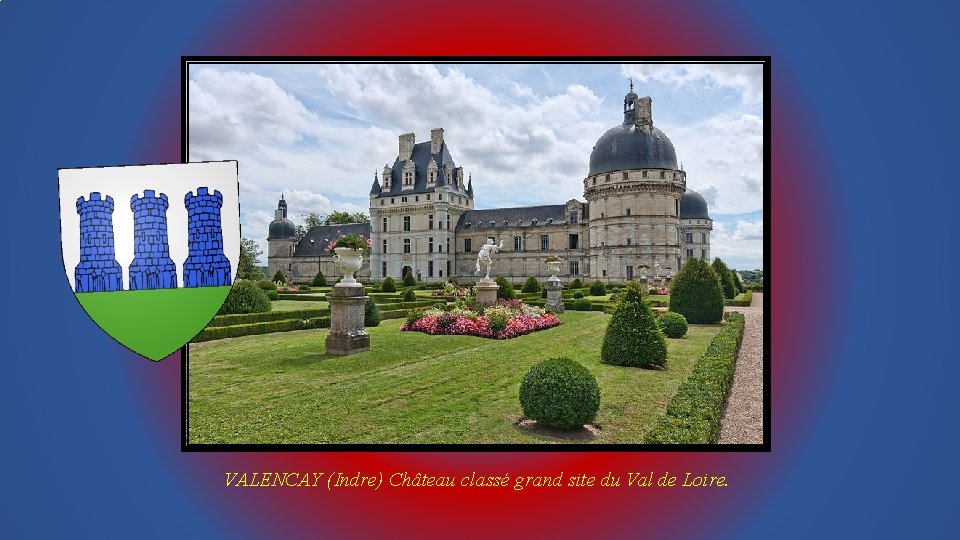 VALENCAY (Indre) Château classé grand site du Val de Loire. 