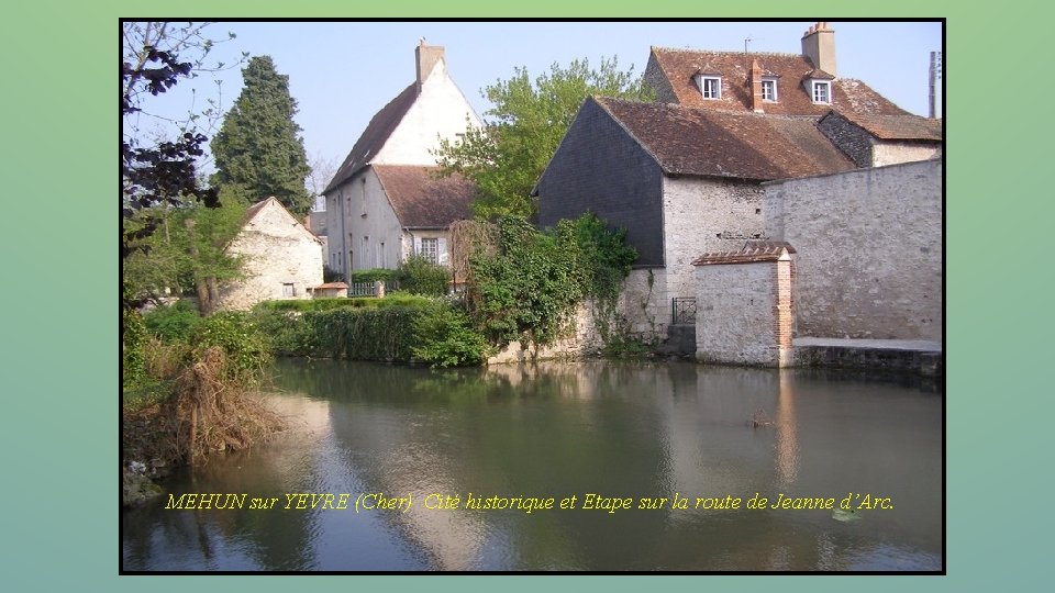 MEHUN sur YEVRE (Cher) Cité historique et Etape sur la route de Jeanne d’Arc.