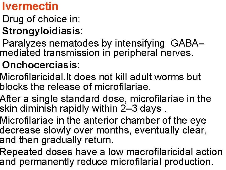 Ivermectin Drug of choice in: Strongyloidiasis: Paralyzes nematodes by intensifying GABA– mediated transmission in