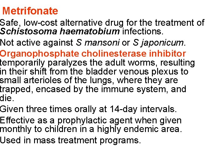 Metrifonate Safe, low-cost alternative drug for the treatment of Schistosoma haematobium infections. Not active