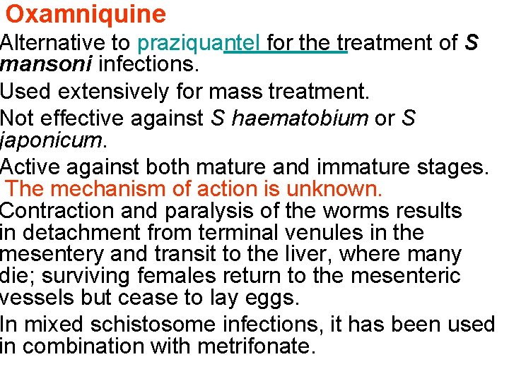 Oxamniquine Alternative to praziquantel for the treatment of S mansoni infections. Used extensively for