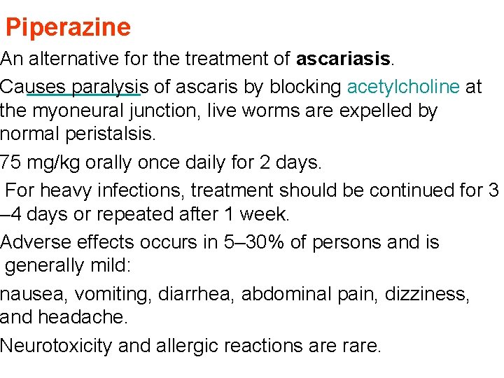 Piperazine An alternative for the treatment of ascariasis. Causes paralysis of ascaris by blocking