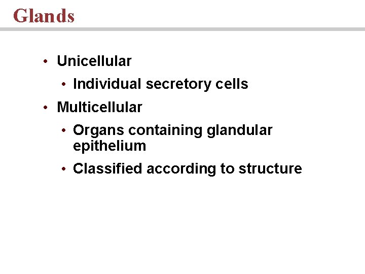 Glands • Unicellular • Individual secretory cells • Multicellular • Organs containing glandular epithelium