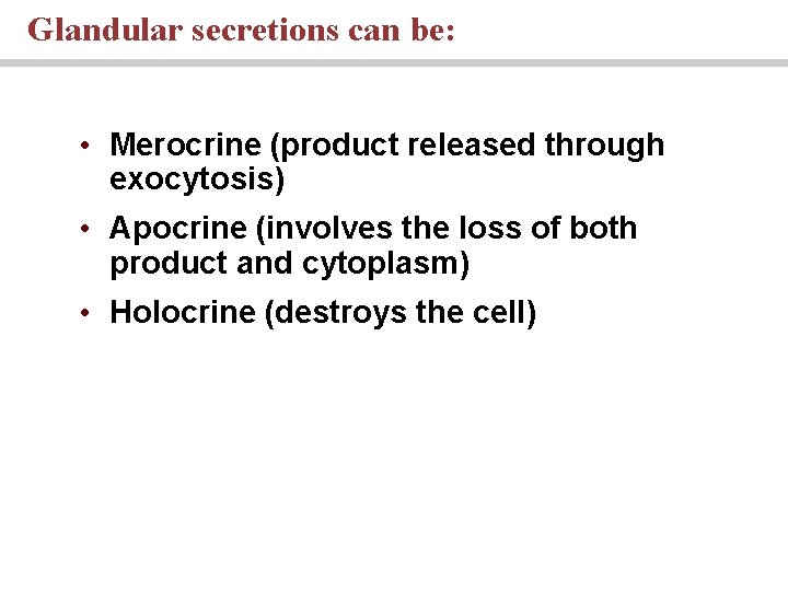 Glandular secretions can be: • Merocrine (product released through exocytosis) • Apocrine (involves the