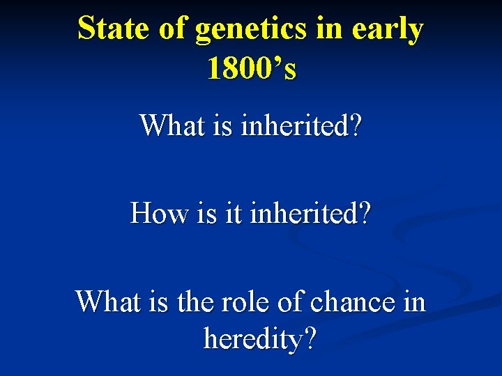 State of genetics in early 1800’s What is inherited? How is it inherited? What