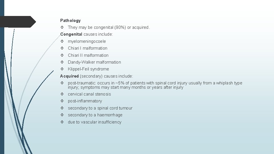 Pathology They may be congenital (90%) or acquired. Congenital causes include: myelomeningocoele Chiari I