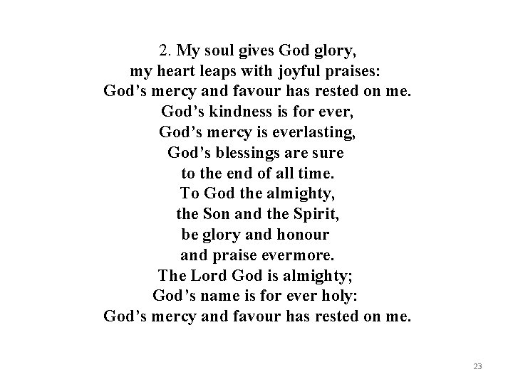 2. My soul gives God glory, my heart leaps with joyful praises: God’s mercy