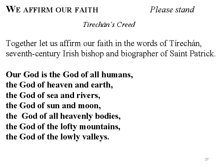 WE AFFIRM OUR FAITH Please stand Tirechán’s Creed Together let us affirm our faith