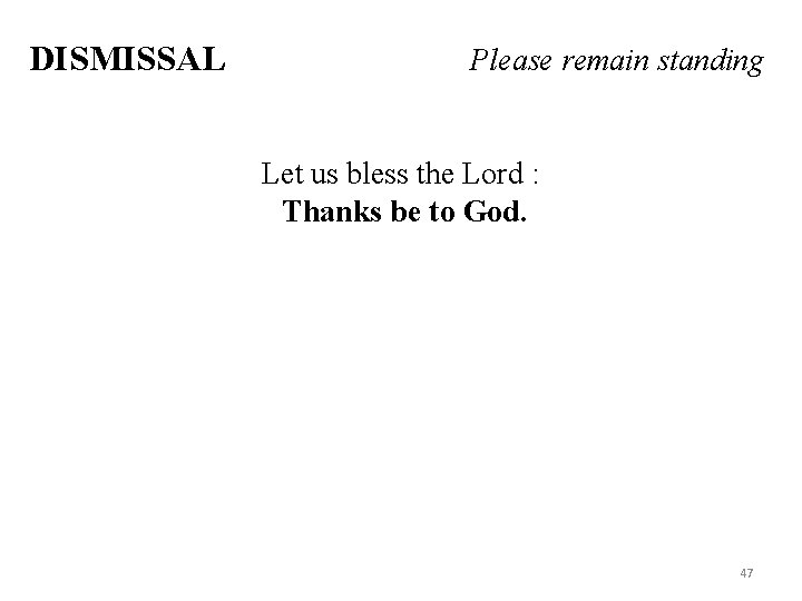 DISMISSAL Please remain standing Let us bless the Lord : Thanks be to God.