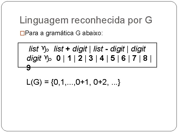 Linguagem reconhecida por G �Para a gramática G abaixo: list g list + digit