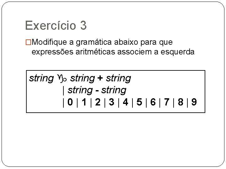Exercício 3 �Modifique a gramática abaixo para que expressões aritméticas associem a esquerda string