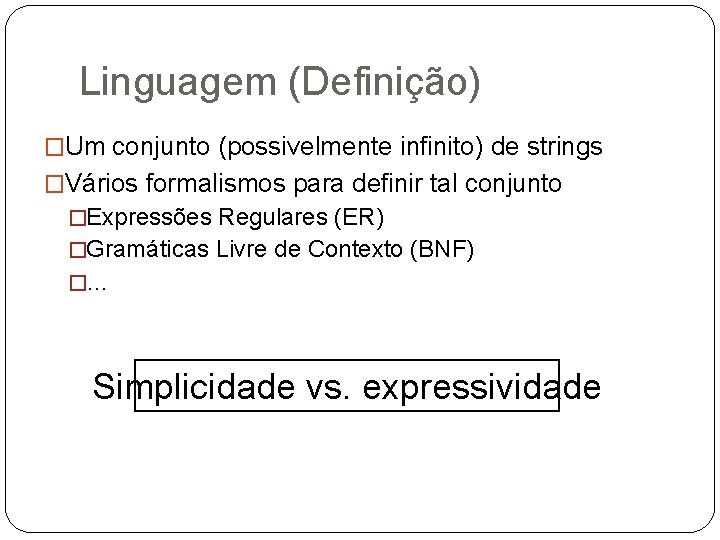 Linguagem (Definição) �Um conjunto (possivelmente infinito) de strings �Vários formalismos para definir tal conjunto