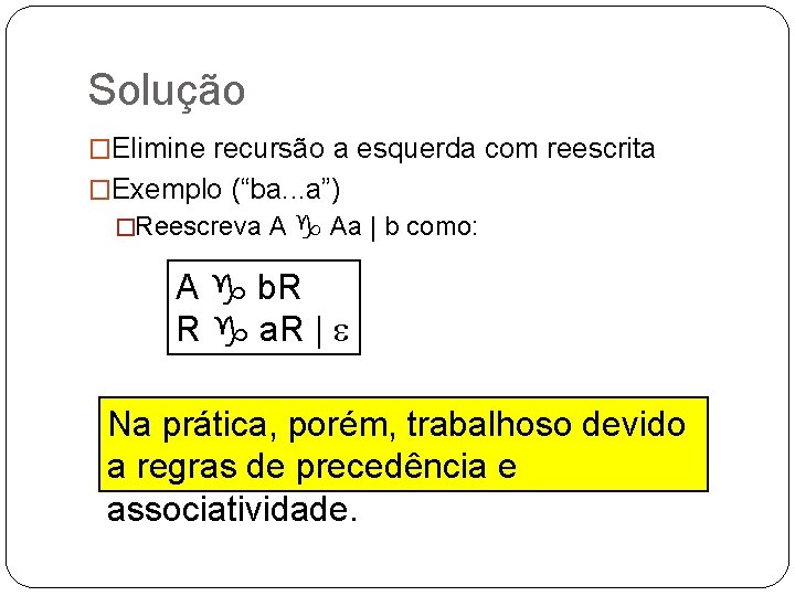 Solução �Elimine recursão a esquerda com reescrita �Exemplo (“ba. . . a”) �Reescreva A