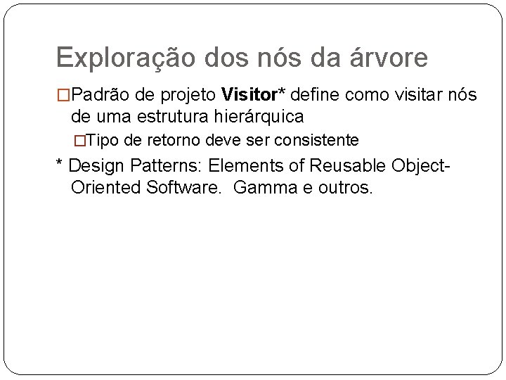 Exploração dos nós da árvore �Padrão de projeto Visitor* define como visitar nós de