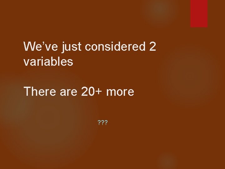 We’ve just considered 2 variables There are 20+ more ? ? ? 