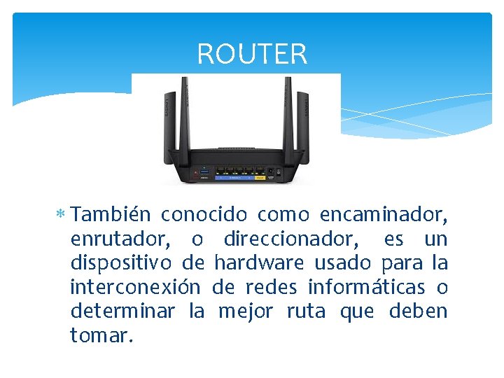 ROUTER También conocido como encaminador, enrutador, o direccionador, es un dispositivo de hardware usado ROUTER También conocido como encaminador, enrutador, o direccionador, es un dispositivo de hardware usado