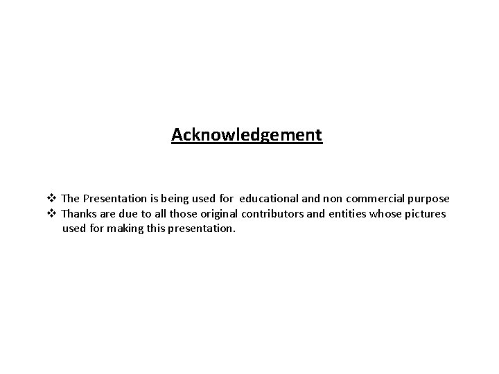 Acknowledgement v The Presentation is being used for educational and non commercial purpose v