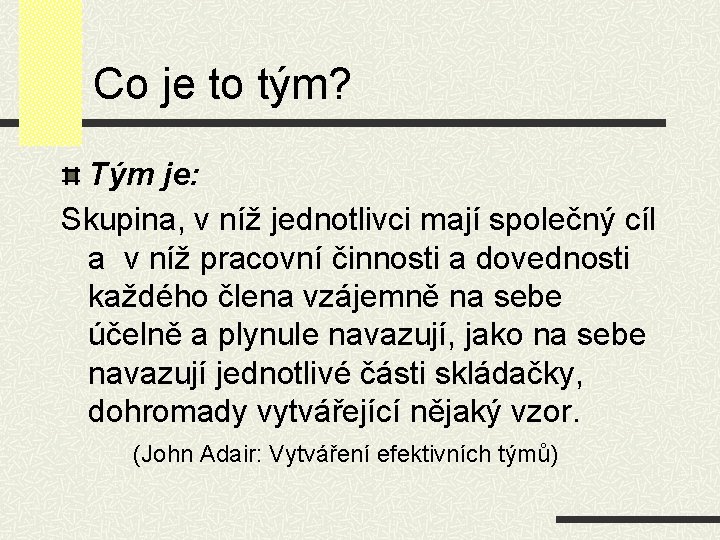 Co je to tým? Tým je: Skupina, v níž jednotlivci mají společný cíl a