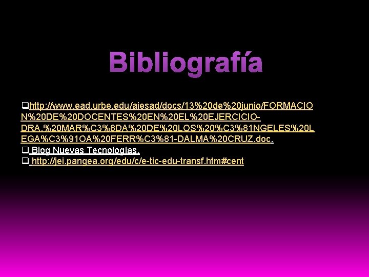 Bibliografía qhttp: //www. ead. urbe. edu/aiesad/docs/13%20 de%20 junio/FORMACIO N%20 DE%20 DOCENTES%20 EN%20 EL%20 EJERCICIODRA.