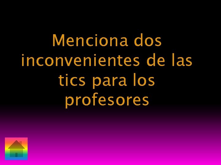 Menciona dos inconvenientes de las tics para los profesores 