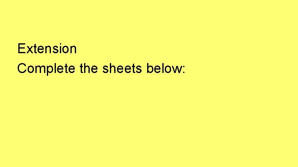 Extension Complete the sheets below: 