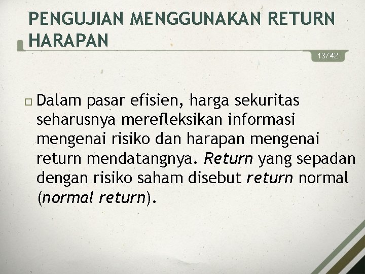 PENGUJIAN MENGGUNAKAN RETURN HARAPAN 13/42 Dalam pasar efisien, harga sekuritas seharusnya merefleksikan informasi mengenai