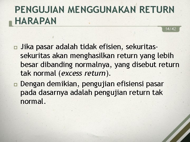 PENGUJIAN MENGGUNAKAN RETURN HARAPAN 14/42 Jika pasar adalah tidak efisien, sekuritas akan menghasilkan return
