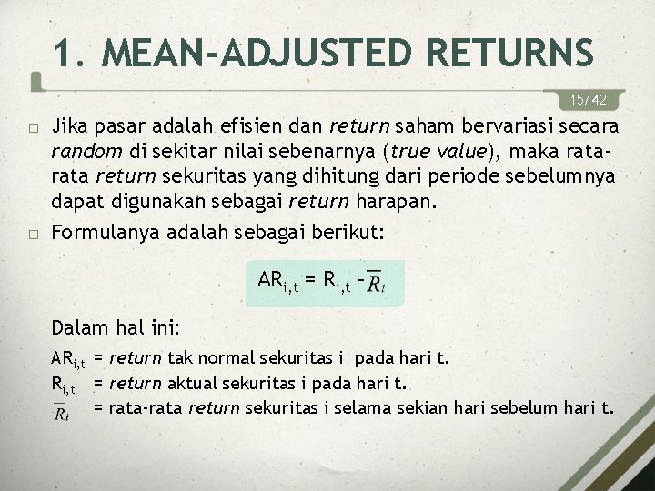 1. MEAN-ADJUSTED RETURNS 15/42 Jika pasar adalah efisien dan return saham bervariasi secara random