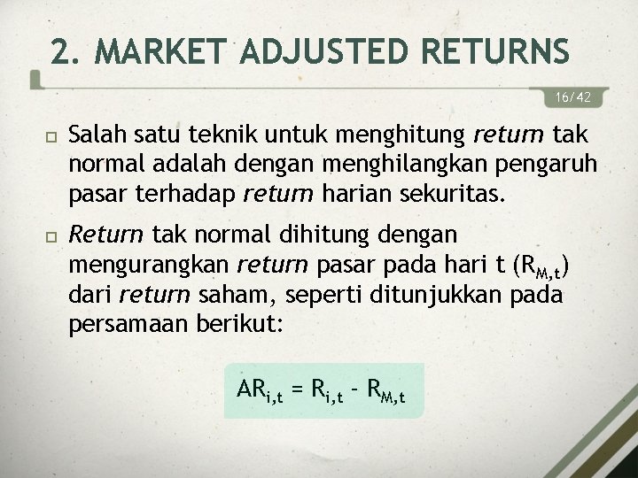 2. MARKET ADJUSTED RETURNS 16/42 Salah satu teknik untuk menghitung return tak normal adalah