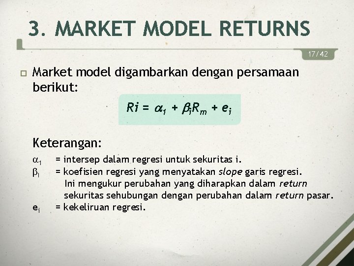 3. MARKET MODEL RETURNS 17/42 Market model digambarkan dengan persamaan berikut: Ri = 1