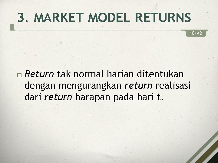 3. MARKET MODEL RETURNS 18/42 Return tak normal harian ditentukan dengan mengurangkan return realisasi