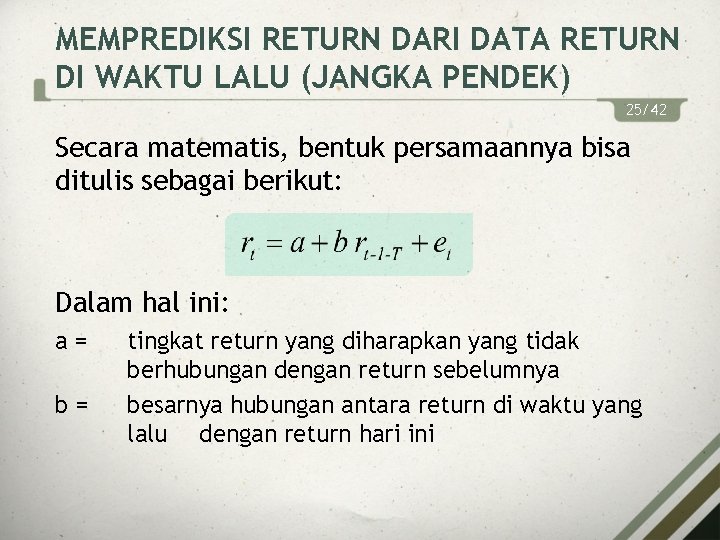 MEMPREDIKSI RETURN DARI DATA RETURN DI WAKTU LALU (JANGKA PENDEK) 25/42 Secara matematis, bentuk