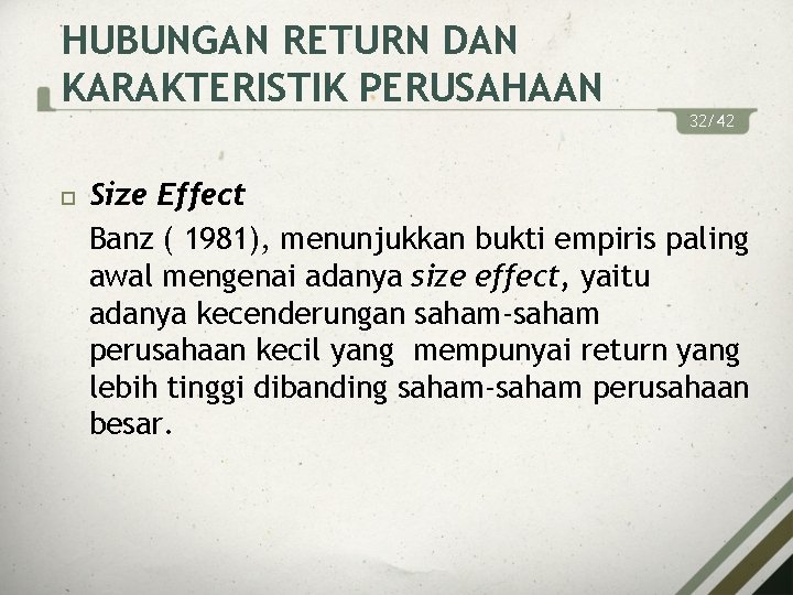 HUBUNGAN RETURN DAN KARAKTERISTIK PERUSAHAAN 32/42 Size Effect Banz ( 1981), menunjukkan bukti empiris