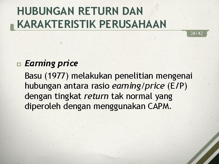 HUBUNGAN RETURN DAN KARAKTERISTIK PERUSAHAAN 34/42 Earning price Basu (1977) melakukan penelitian mengenai hubungan