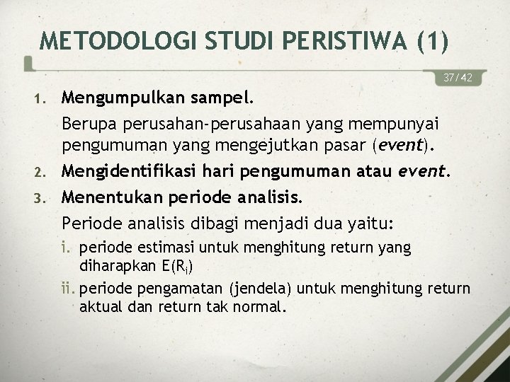 METODOLOGI STUDI PERISTIWA (1) 37/42 Mengumpulkan sampel. Berupa perusahan-perusahaan yang mempunyai pengumuman yang mengejutkan