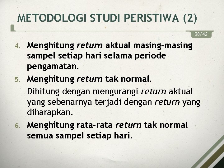 METODOLOGI STUDI PERISTIWA (2) 38/42 Menghitung return aktual masing-masing sampel setiap hari selama periode