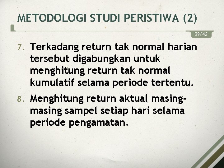 METODOLOGI STUDI PERISTIWA (2) 39/42 7. Terkadang return tak normal harian tersebut digabungkan untuk