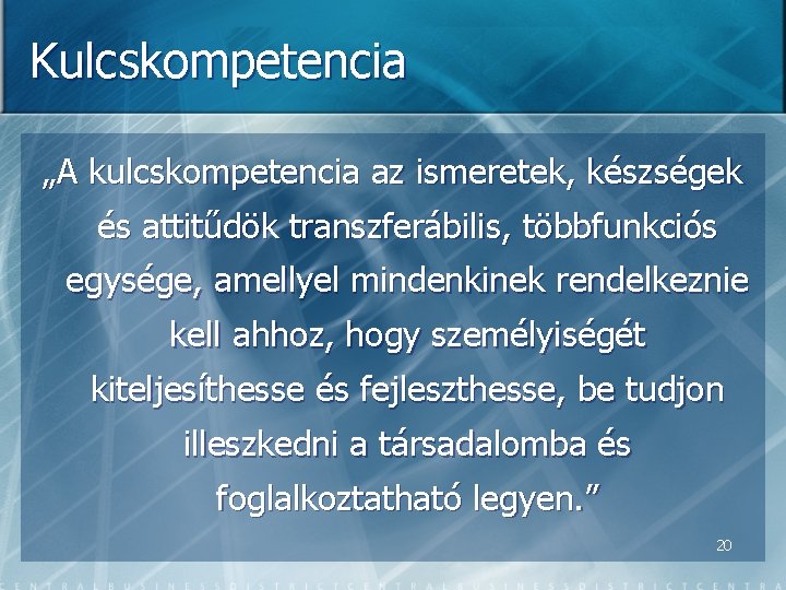Kulcskompetencia „A kulcskompetencia az ismeretek, készségek és attitűdök transzferábilis, többfunkciós egysége, amellyel mindenkinek rendelkeznie