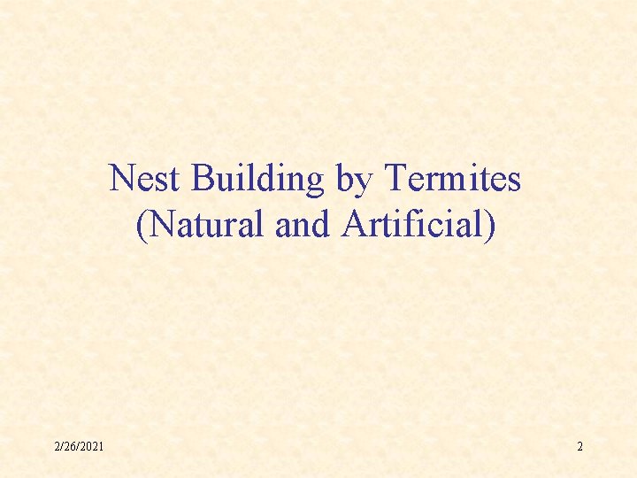 Nest Building by Termites (Natural and Artificial) 2/26/2021 2 