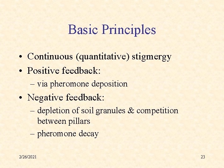 Basic Principles • Continuous (quantitative) stigmergy • Positive feedback: – via pheromone deposition •