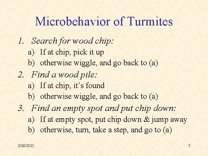 Microbehavior of Turmites 1. Search for wood chip: a) If at chip, pick it