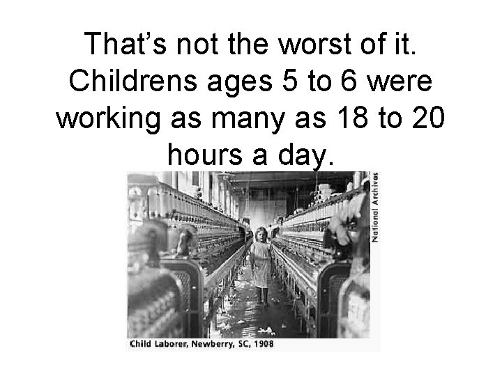 That’s not the worst of it. Childrens ages 5 to 6 were working as
