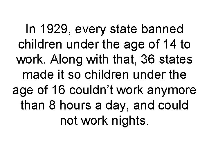 In 1929, every state banned children under the age of 14 to work. Along