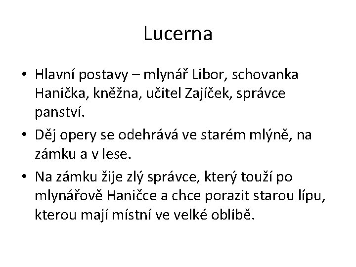 Lucerna • Hlavní postavy – mlynář Libor, schovanka Hanička, kněžna, učitel Zajíček, správce panství.