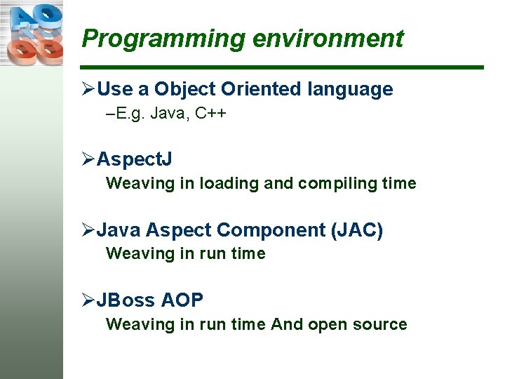 Programming environment ØUse a Object Oriented language –E. g. Java, C++ ØAspect. J Weaving