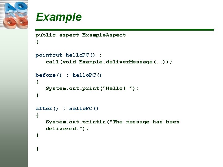 Example public aspect Example. Aspect { pointcut hello. PC() : call(void Example. deliver. Message(.