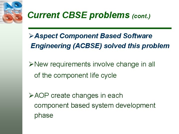 Current CBSE problems (cont. ) ØAspect Component Based Software Engineering (ACBSE) solved this problem