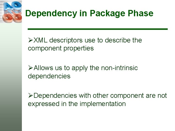 Dependency in Package Phase ØXML descriptors use to describe the component properties ØAllows us