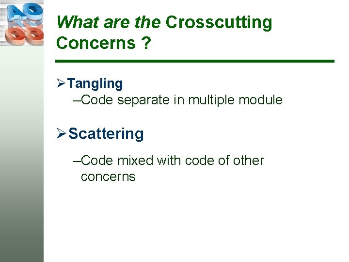What are the Crosscutting Concerns ? ØTangling –Code separate in multiple module ØScattering –Code