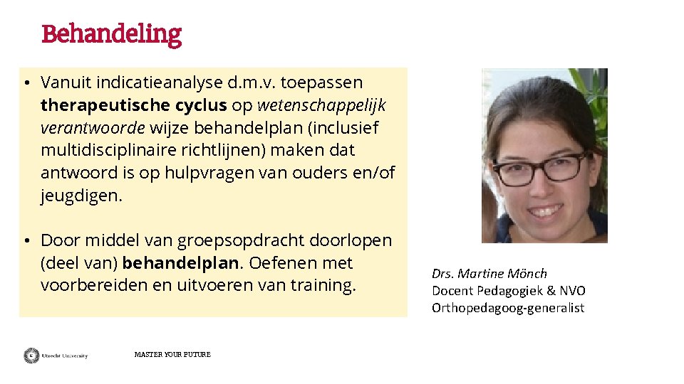 Behandeling • Vanuit indicatieanalyse d. m. v. toepassen therapeutische cyclus op wetenschappelijk verantwoorde wijze